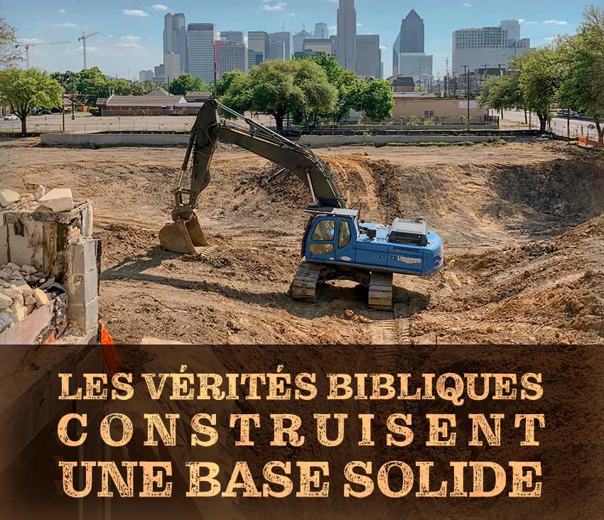 Les vérités bibliques construisent une base solide